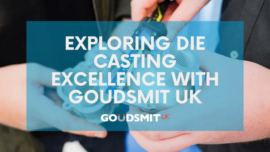 Exploring Die Casting Excellence with Goudsmit UK
